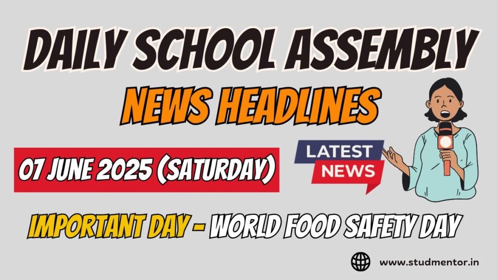 Today's News Headlines for School Assembly - 07 June 2025