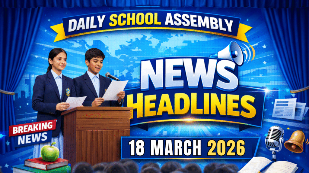 News Headlines for School Assembly – 18 March 2026