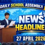 News Headlines for School Assembly – 27 April 2026