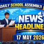News Headlines for School Assembly – 17 May 2026
