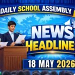 News Headlines for School Assembly – 18 May 2026