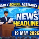 News Headlines for School Assembly – 19 May 2026