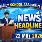 News Headlines for School Assembly – 22 May 2026
